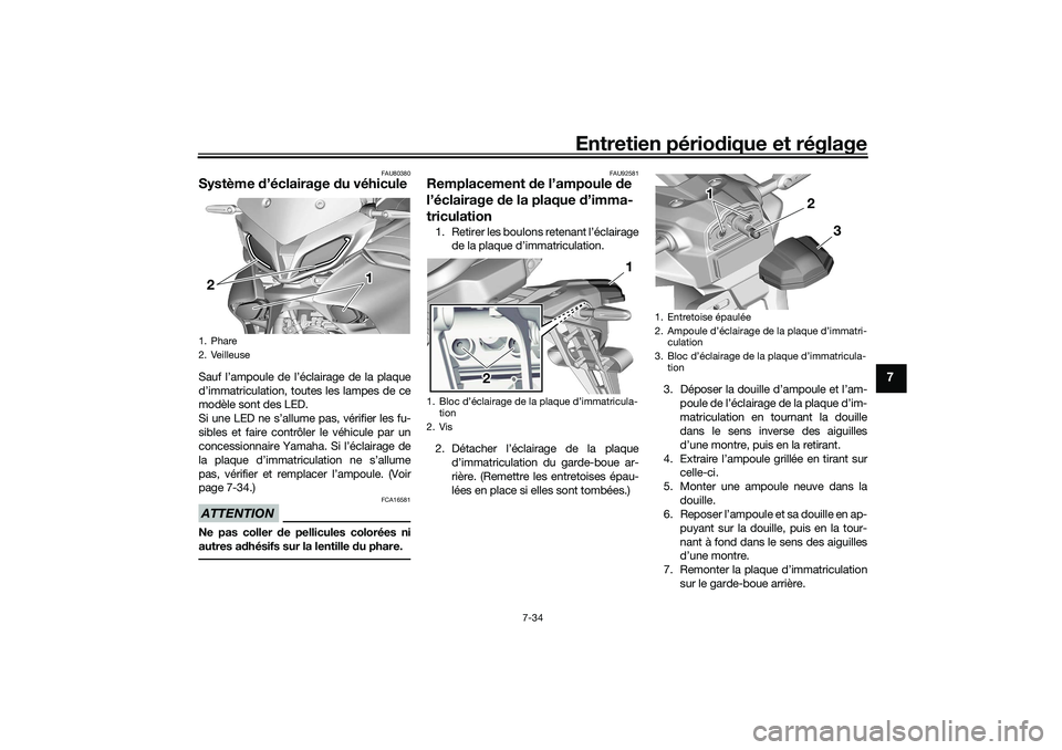 YAMAHA TRACER 900 2021  Notices Demploi (in French) Entretien périodique et réglage
7-34
7
FAU80380
Système  d’éclairage  du véhiculeSauf l’ampoule de l’éclairage de la plaque
d’immatriculation, toutes les lampes de ce
modèle sont des LE