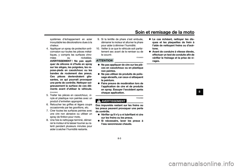 YAMAHA TRACER 900 2021  Notices Demploi (in French) Soin et remisage de la moto
8-3
8
systèmes d’échappement en acier
inoxydable les décolorations dues à la
chaleur.
4. Appliquer un spray de protection anti- corrosion sur toutes les pièces méta
