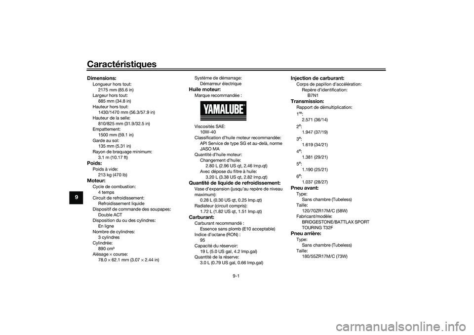 YAMAHA TRACER 900 2021  Notices Demploi (in French) Caractéristiques
9-1
9
Dimensions:Longueur hors tout:2175 mm (85.6 in)
Largeur hors tout:
885 mm (34.8 in)
Hauteur hors tout: 1430/1470 mm (56.3/57.9 in)
Hauteur de la selle: 810/825 mm (31.9/32.5 in