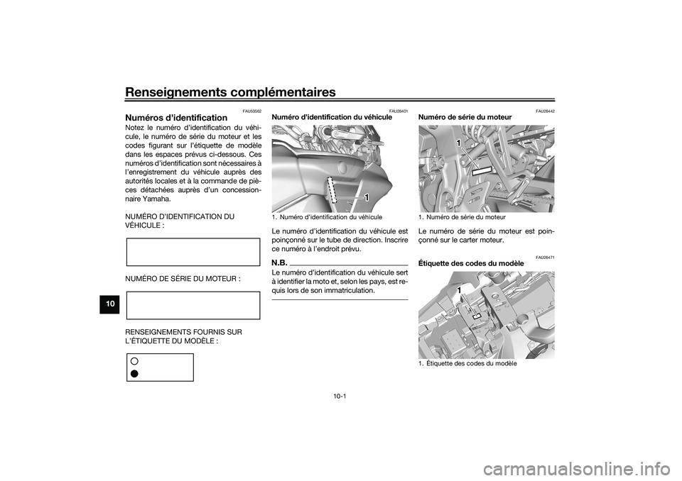 YAMAHA TRACER 900 2021  Notices Demploi (in French) Renseignements complémentaires
10-1
10
FAU53562
Numéros d’id entificationNotez le numéro d’identification du véhi-
cule, le numéro de série du moteur et les
codes figurant sur l’étiquette