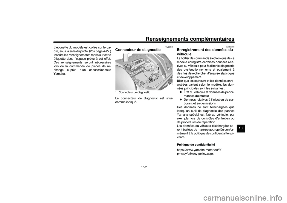 YAMAHA TRACER 900 2021  Notices Demploi (in French) Renseignements complémentaires
10-2
10
L’étiquette du modèle est collée sur le ca-
dre, sous la selle du pilote. (Voir page 4-27.)
Inscrire les renseignements repris sur cette
étiquette dans l�