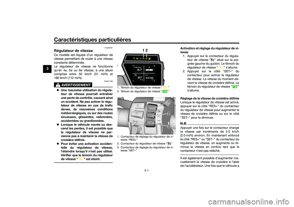 YAMAHA TRACER 900 2021 Notices Demploi (in French) Caractéristiques particulières
3-1
3
FAU92761
Régulateur de vitesseCe modèle est équipé d’un régulateur de
vitesse permettant de rouler à une vitesse
constante déterminée.
Le régulateur d YAMAHA TRACER 900 2021 Notices Demploi (in French) Caractéristiques particulières
3-1
3
FAU92761
Régulateur de vitesseCe modèle est équipé d’un régulateur de
vitesse permettant de rouler à une vitesse
constante déterminée.
Le régulateur d