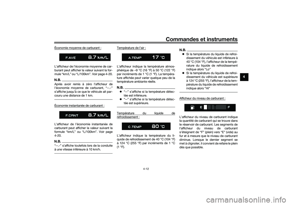 YAMAHA TRACER 900 2021  Notices Demploi (in French) Commandes et instruments
4-12
4
Économie moyenne de carburant :L’afficheur de l’économie moyenne de car-
burant peut afficher la valeur suivant la for-
mule “km/L” ou “L/100km”. Voir pag