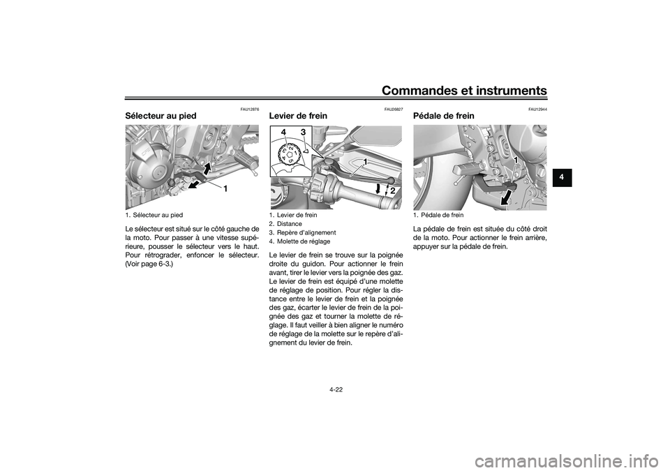 YAMAHA TRACER 900 2021  Notices Demploi (in French) Commandes et instruments
4-22
4
FAU12876
Sélecteur au pie dLe sélecteur est situé sur le côté gauche de
la moto. Pour passer à une vitesse supé-
rieure, pousser le sélecteur vers le haut.
Pour
