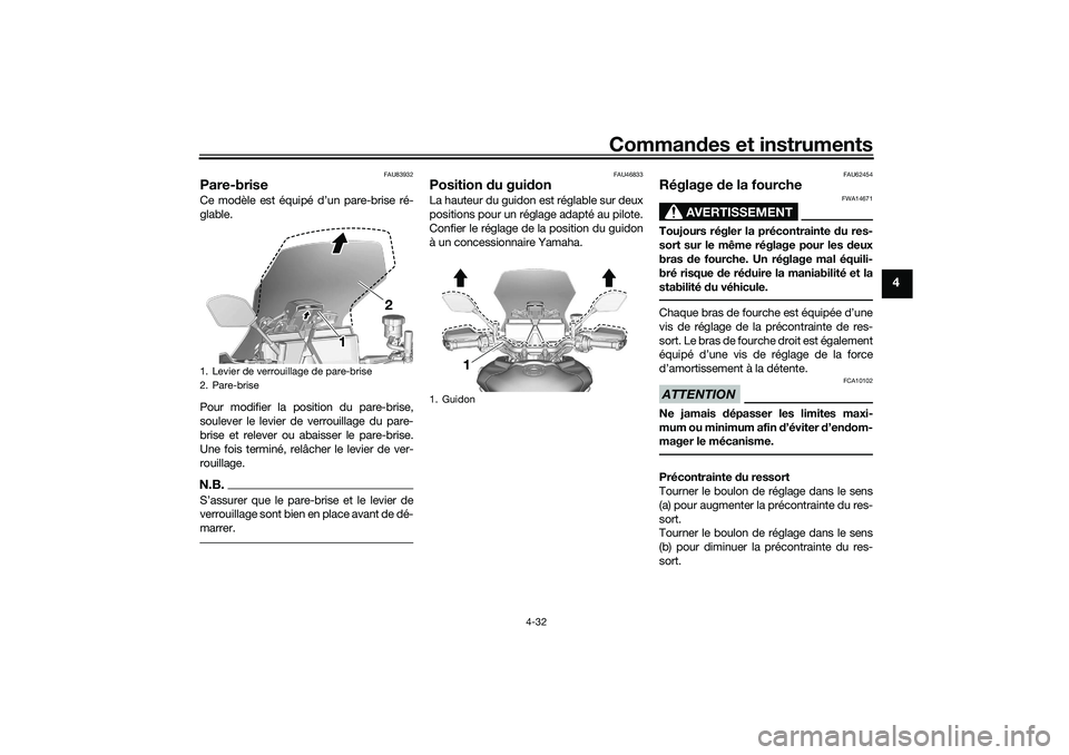 YAMAHA TRACER 900 2021  Notices Demploi (in French) Commandes et instruments
4-32
4
FAU83932
Pare-brise Ce modèle est équipé d’un pare-brise ré-
glable.
Pour modifier la position du pare-brise,
soulever le levier de verrouillage du pare-
brise et