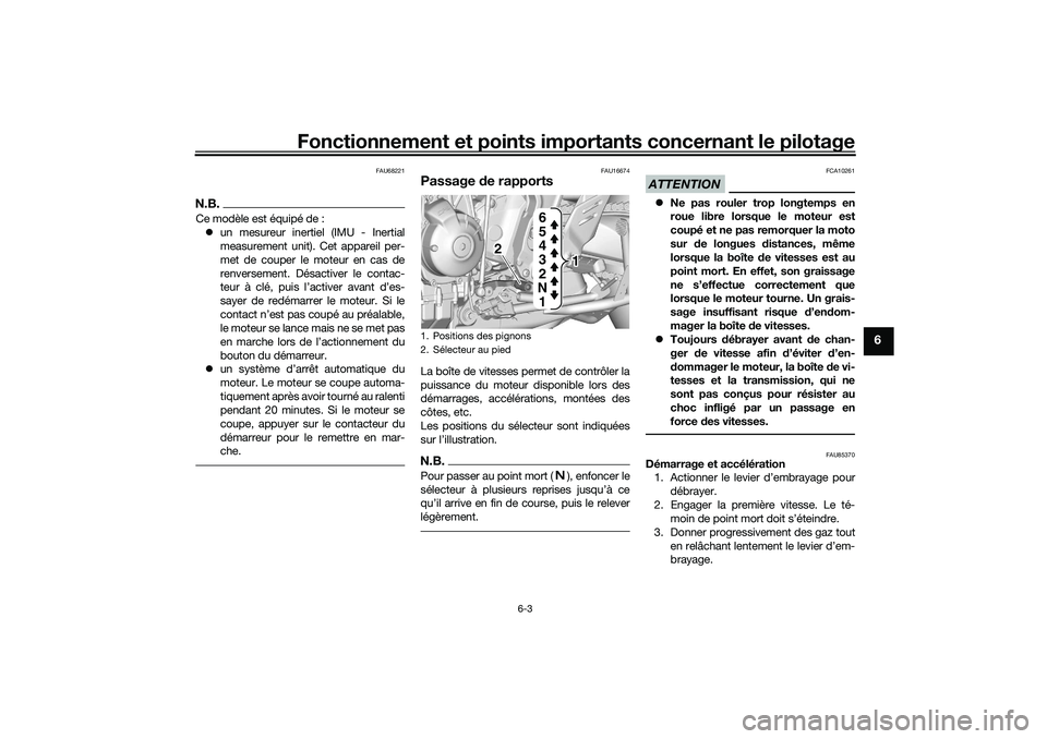 YAMAHA TRACER 900 2021 Notices Demploi (in French) Fonctionnement et points importants concernant le pilotage
6-3
6
FAU68221
N.B.Ce modèle est équipé de :
un mesureur inertiel (IMU - Inertial
measurement unit). Cet appareil per-
met de couper l YAMAHA TRACER 900 2021 Notices Demploi (in French) Fonctionnement et points importants concernant le pilotage
6-3
6
FAU68221
N.B.Ce modèle est équipé de :
un mesureur inertiel (IMU - Inertial
measurement unit). Cet appareil per-
met de couper l