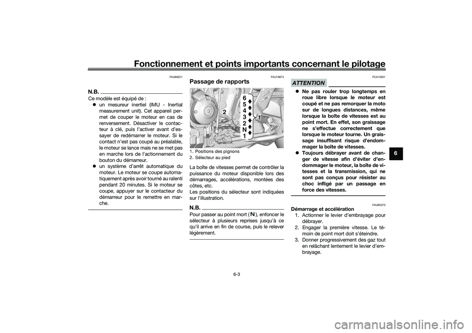 YAMAHA TRACER 900 2021  Notices Demploi (in French) Fonctionnement et points importants concernant le pilotage
6-3
6
FAU68221
N.B.Ce modèle est équipé de :
 un mesureur inertiel (IMU - Inertial
measurement unit). Cet appareil per-
met de couper l