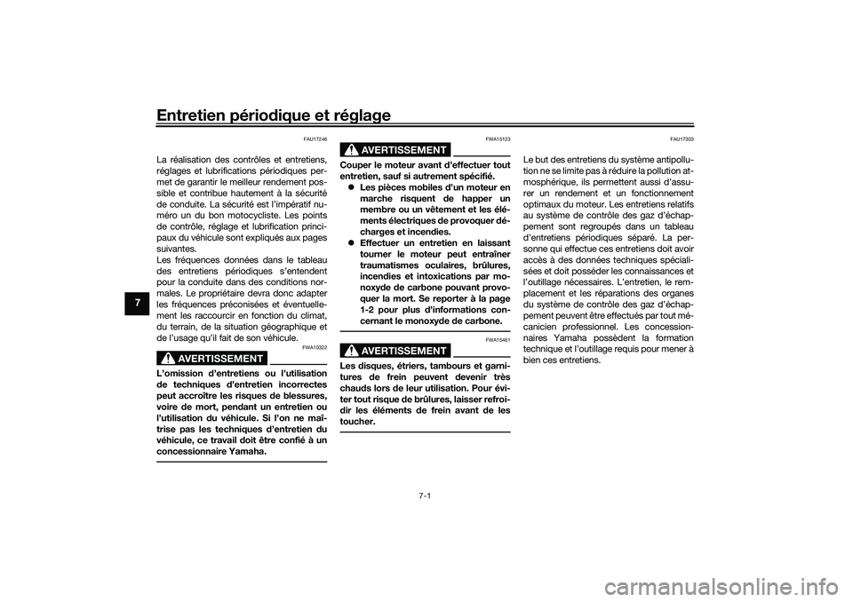 YAMAHA TRACER 900 2021  Notices Demploi (in French) Entretien périodique et réglage
7-1
7
FAU17246
La réalisation des contrôles et entretiens,
réglages et lubrifications périodiques per-
met de garantir le meilleur rendement pos-
sible et contrib