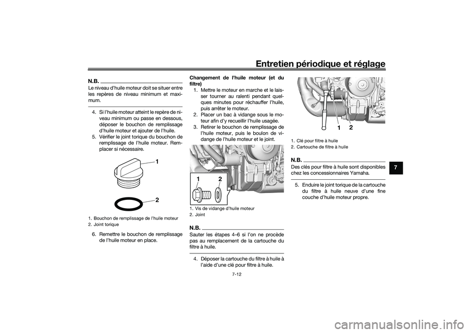 YAMAHA TRACER 900 2021  Notices Demploi (in French) Entretien périodique et réglage
7-12
7
N.B.Le niveau d’huile moteur doit se situer entre
les repères de niveau minimum et maxi-
mum.4. Si l’huile moteur atteint le repère de ni-
veau minimum o