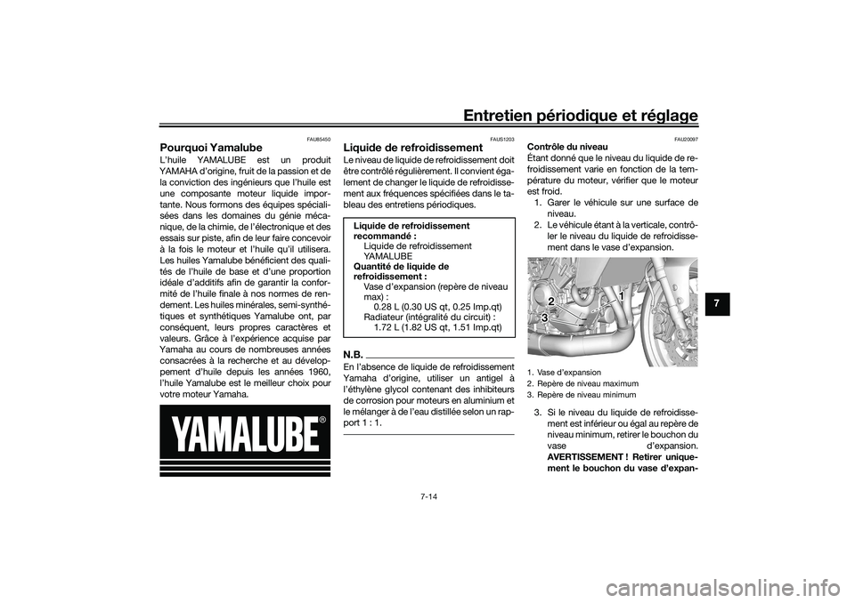 YAMAHA TRACER 900 2021  Notices Demploi (in French) Entretien périodique et réglage
7-14
7
FAU85450
Pourquoi YamalubeL’huile YAMALUBE est un produit
YAMAHA d’origine, fruit de la passion et de la conviction des ingénieurs que l’huile est
une c