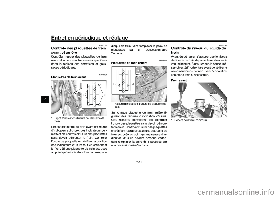 YAMAHA TRACER 900 2021 Notices Demploi (in French) Entretien périodique et réglage
7-21
7
FAU22393
Contrôle des plaquettes de frein
avant et arrièreContrôler l’usure des plaquettes de frein
avant et arrière aux fréquences spécifiées
dans YAMAHA TRACER 900 2021 Notices Demploi (in French) Entretien périodique et réglage
7-21
7
FAU22393
Contrôle des plaquettes de frein
avant et arrièreContrôler l’usure des plaquettes de frein
avant et arrière aux fréquences spécifiées
dans