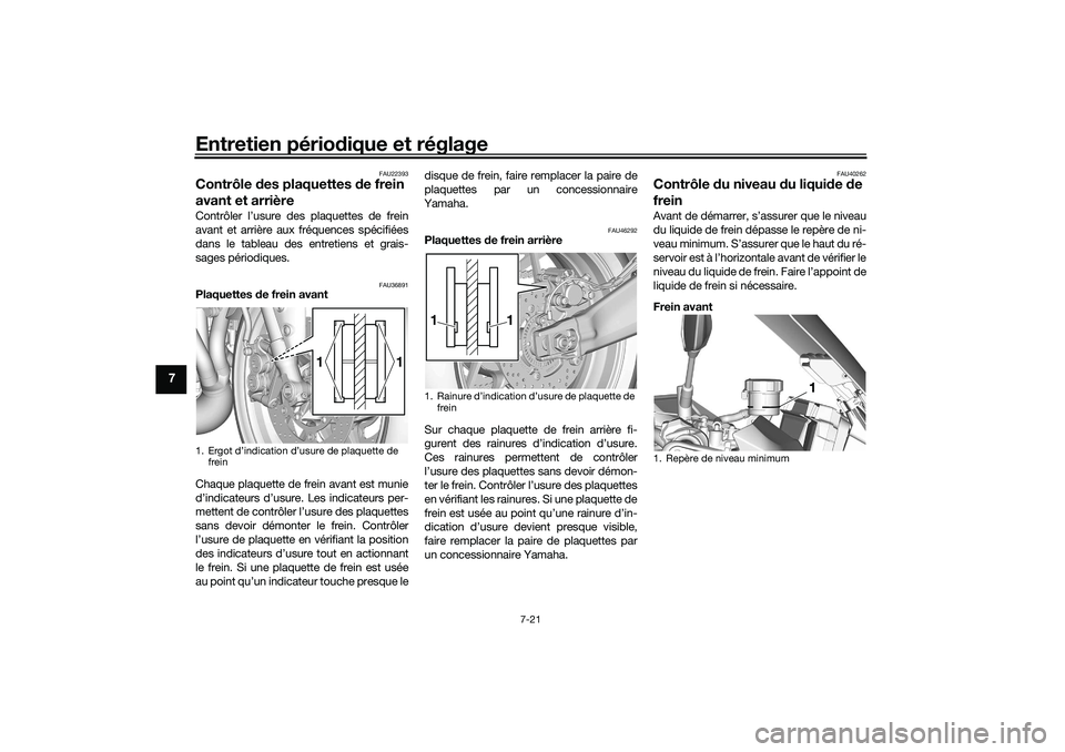 YAMAHA TRACER 900 2021  Notices Demploi (in French) Entretien périodique et réglage
7-21
7
FAU22393
Contrôle  des plaquettes  de frein 
avant et arrièreContrôler l’usure des plaquettes de frein
avant et arrière aux fréquences spécifiées
dans