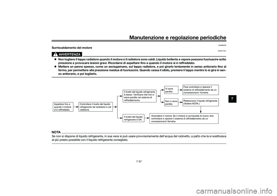 YAMAHA TRACER 900 2021 Manuale duso (in Italian) Manutenzione e regolazione periodiche
7-37
7
HAU86420
Surriscal damento del motore
AVVERTENZA
HWAT1041
Non to gliere il tappo ra diatore quand o il motore e il ra diatore sono cal di. Li qui do YAMAHA TRACER 900 2021 Manuale duso (in Italian) Manutenzione e regolazione periodiche
7-37
7
HAU86420
Surriscal damento del motore
AVVERTENZA
HWAT1041
Non to gliere il tappo ra diatore quand o il motore e il ra diatore sono cal di. Li qui do