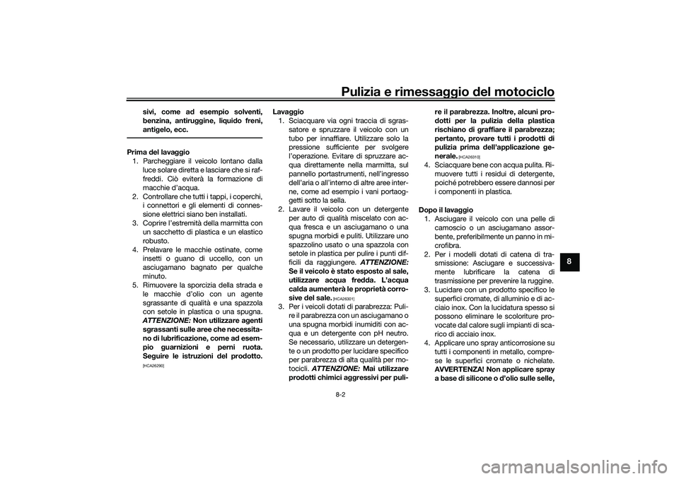 YAMAHA TRACER 900 2021 Manuale duso (in Italian) Pulizia e rimessaggio del motociclo8-2
8
sivi, come a d esempio solventi,
benzina, antiru ggine, liqui do freni,
anti gelo, ecc.
Prima del lava ggio
1. Parcheggiare il veicolo lontano dalla luce sola YAMAHA TRACER 900 2021 Manuale duso (in Italian) Pulizia e rimessaggio del motociclo8-2
8
sivi, come a d esempio solventi,
benzina, antiru ggine, liqui do freni,
anti gelo, ecc.
Prima del lava ggio
1. Parcheggiare il veicolo lontano dalla luce sola