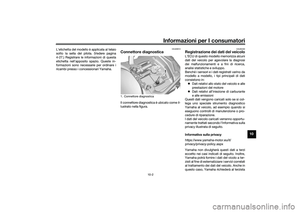 YAMAHA TRACER 900 2021 Manuale duso (in Italian) Informazioni per I consumatori
10-2
10
L’etichetta del modello è applicata al telaio
sotto la sella del pilota. (Vedere pagina
4-27.) Registrare le informazioni di questa
etichetta nell’apposito YAMAHA TRACER 900 2021 Manuale duso (in Italian) Informazioni per I consumatori
10-2
10
L’etichetta del modello è applicata al telaio
sotto la sella del pilota. (Vedere pagina
4-27.) Registrare le informazioni di questa
etichetta nell’apposito