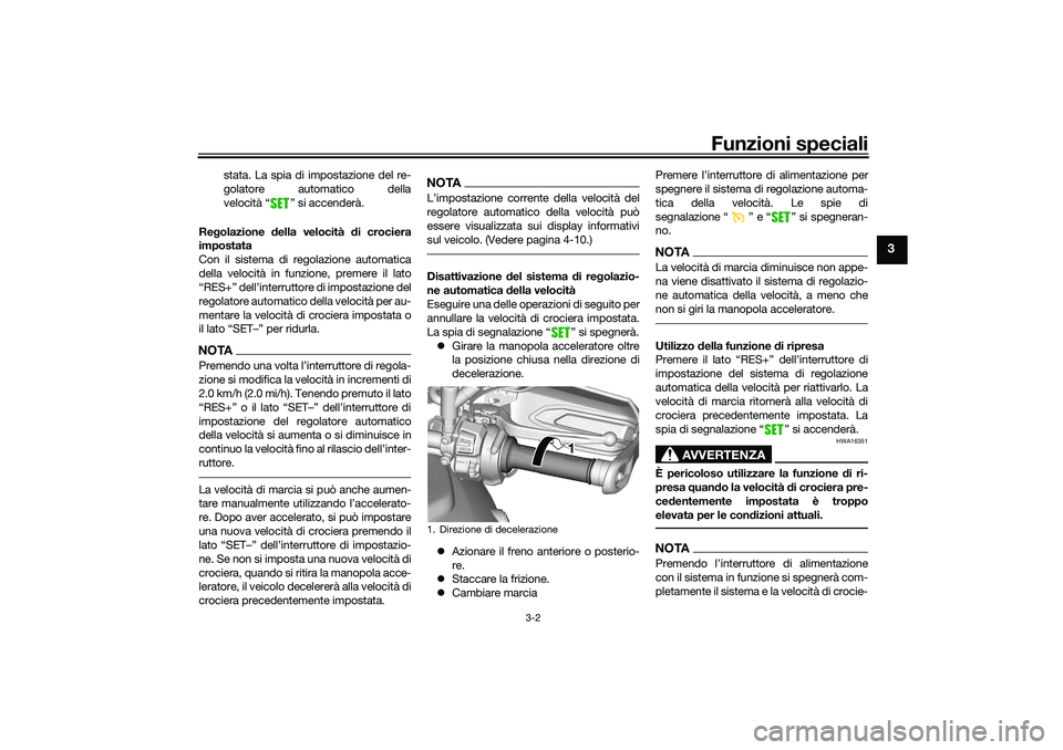 YAMAHA TRACER 900 2021 Manuale duso (in Italian) Funzioni speciali
3-2
3
stata. La spia di impostazione del re-
golatore automatico della
velocità “ ” si accenderà.
Re golazione della velocità di crociera
impostata
Con il sistema di regolaz YAMAHA TRACER 900 2021 Manuale duso (in Italian) Funzioni speciali
3-2
3
stata. La spia di impostazione del re-
golatore automatico della
velocità “ ” si accenderà.
Re golazione della velocità di crociera
impostata
Con il sistema di regolaz