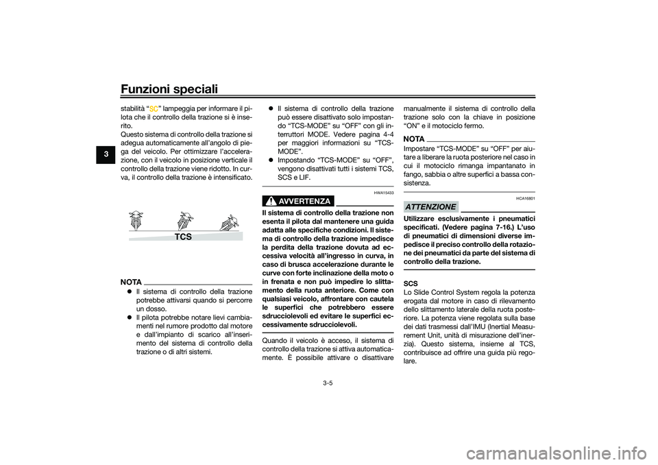 YAMAHA TRACER 900 2021 Manuale duso (in Italian) Funzioni speciali
3-5
3
stabilità “ ” lampeggia per informare il pi-
lota che il controllo della trazione si è inse-
rito.
Questo sistema di controllo della trazione si
adegua automaticamente al YAMAHA TRACER 900 2021 Manuale duso (in Italian) Funzioni speciali
3-5
3
stabilità “ ” lampeggia per informare il pi-
lota che il controllo della trazione si è inse-
rito.
Questo sistema di controllo della trazione si
adegua automaticamente al