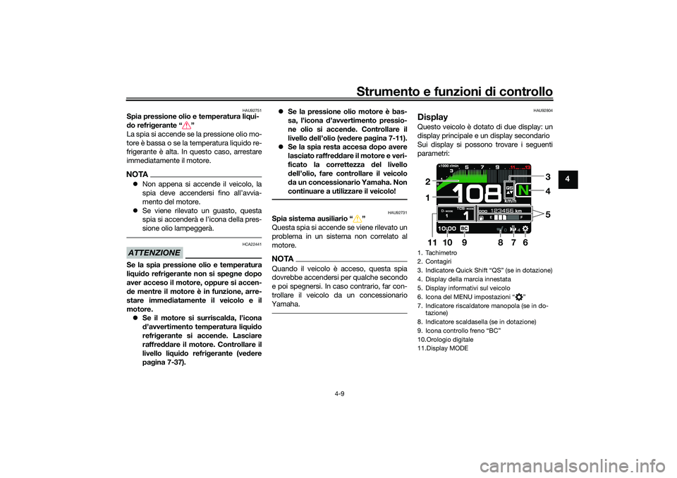 YAMAHA TRACER 900 2021 Manuale duso (in Italian) Strumento e funzioni di controllo
4-9
4
HAU92751
Spia pressione olio e temperatura li qui-
d o refri gerante “ ”
La spia si accende se la pressione olio mo-
tore è bassa o se la temperatura liqui YAMAHA TRACER 900 2021 Manuale duso (in Italian) Strumento e funzioni di controllo
4-9
4
HAU92751
Spia pressione olio e temperatura li qui-
d o refri gerante “ ”
La spia si accende se la pressione olio mo-
tore è bassa o se la temperatura liqui