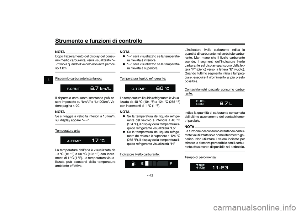 YAMAHA TRACER 900 2021 Manuale duso (in Italian) Strumento e funzioni di controllo
4-12
4
NOTADopo l’azzeramento del display del consu-
mo medio carburante, verrà visualizzato “--
.-” fino a quando il veicolo non avrà percor-
so 1 km.Risparm YAMAHA TRACER 900 2021 Manuale duso (in Italian) Strumento e funzioni di controllo
4-12
4
NOTADopo l’azzeramento del display del consu-
mo medio carburante, verrà visualizzato “--
.-” fino a quando il veicolo non avrà percor-
so 1 km.Risparm