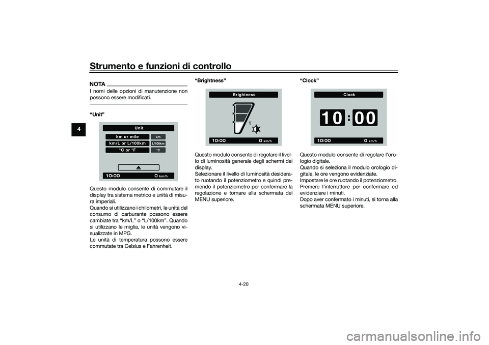 YAMAHA TRACER 900 2021 Manuale duso (in Italian) Strumento e funzioni di controllo
4-20
4
NOTAI nomi delle opzioni di manutenzione non
possono essere modificati.“Unit”
Questo modulo consente di commutare il
display tra sistema metrico e unità d YAMAHA TRACER 900 2021 Manuale duso (in Italian) Strumento e funzioni di controllo
4-20
4
NOTAI nomi delle opzioni di manutenzione non
possono essere modificati.“Unit”
Questo modulo consente di commutare il
display tra sistema metrico e unità d