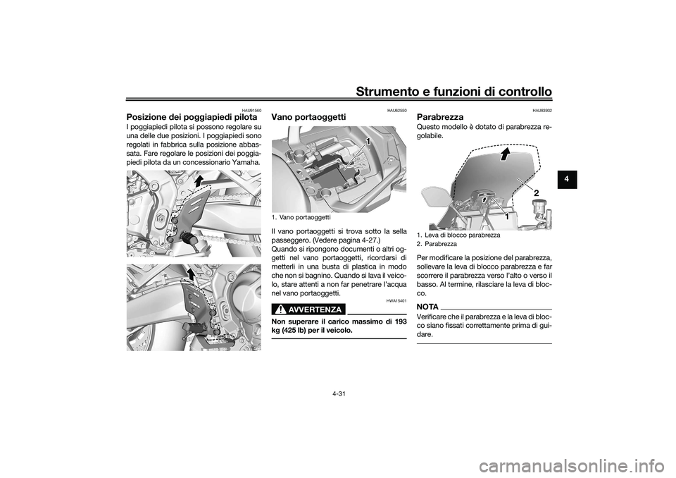 YAMAHA TRACER 900 2021 Manuale duso (in Italian) Strumento e funzioni di controllo
4-31
4
HAU91560
Posizione dei poggiapie di pilotaI poggiapiedi pilota si possono regolare su
una delle due posizioni. I poggiapiedi sono
regolati in fabbrica sulla p YAMAHA TRACER 900 2021 Manuale duso (in Italian) Strumento e funzioni di controllo
4-31
4
HAU91560
Posizione dei poggiapie di pilotaI poggiapiedi pilota si possono regolare su
una delle due posizioni. I poggiapiedi sono
regolati in fabbrica sulla p