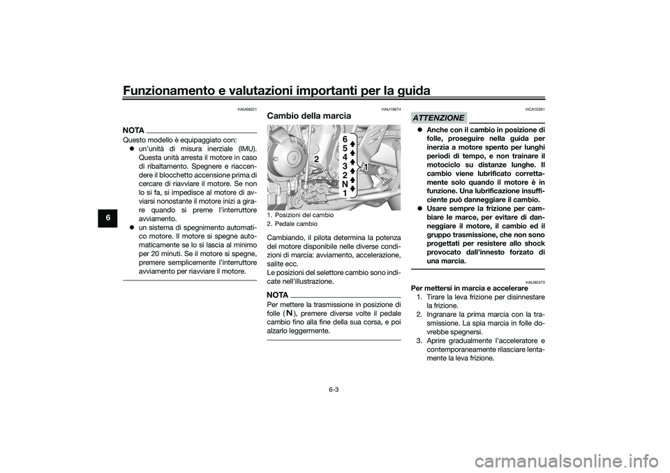 YAMAHA TRACER 900 2021 Manuale duso (in Italian) Funzionamento e valutazioni importanti per la gui da
6-3
6
HAU68221
NOTAQuesto modello è equipaggiato con:
un’unità di misura inerziale (IMU).
Questa unità arresta il motore in caso
di ribalt YAMAHA TRACER 900 2021 Manuale duso (in Italian) Funzionamento e valutazioni importanti per la gui da
6-3
6
HAU68221
NOTAQuesto modello è equipaggiato con:
un’unità di misura inerziale (IMU).
Questa unità arresta il motore in caso
di ribalt