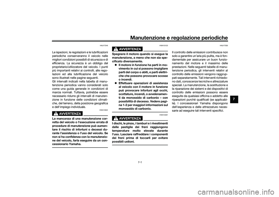 YAMAHA TRACER 900 2021 Manuale duso (in Italian) Manutenzione e regolazione periodiche
7-1
7
HAU17246
Le ispezioni, le regolazioni e le lubrificazioni
periodiche conserveranno il veicolo nelle
migliori condizioni possibili di sicurezza e di
efficien YAMAHA TRACER 900 2021 Manuale duso (in Italian) Manutenzione e regolazione periodiche
7-1
7
HAU17246
Le ispezioni, le regolazioni e le lubrificazioni
periodiche conserveranno il veicolo nelle
migliori condizioni possibili di sicurezza e di
efficien
