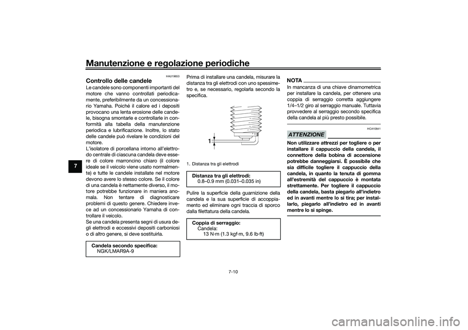 YAMAHA TRACER 900 2021 Manuale duso (in Italian) Manutenzione e regolazione perio diche
7-10
7
HAU19653
Controllo delle can deleLe candele sono componenti importanti del
motore che vanno controllati periodica-
mente, preferibilmente da un concessio YAMAHA TRACER 900 2021 Manuale duso (in Italian) Manutenzione e regolazione perio diche
7-10
7
HAU19653
Controllo delle can deleLe candele sono componenti importanti del
motore che vanno controllati periodica-
mente, preferibilmente da un concessio