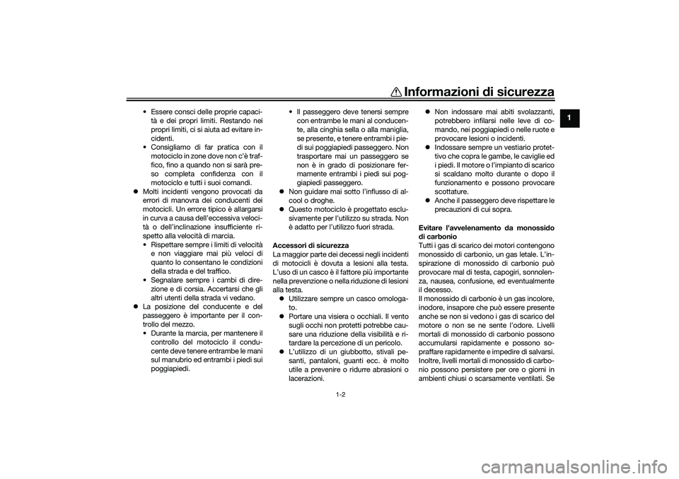 YAMAHA TRACER 900 2021 Manuale duso (in Italian) Informazioni di sicurezza
1-2
1
• Essere consci delle proprie capaci-
tà e dei propri limiti. Restando nei
propri limiti, ci si aiuta ad evitare in-
cidenti.
• Consigliamo di far pratica con il
m YAMAHA TRACER 900 2021 Manuale duso (in Italian) Informazioni di sicurezza
1-2
1
• Essere consci delle proprie capaci-
tà e dei propri limiti. Restando nei
propri limiti, ci si aiuta ad evitare in-
cidenti.
• Consigliamo di far pratica con il
m
