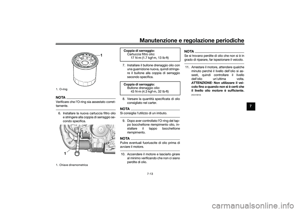 YAMAHA TRACER 900 2021 Manuale duso (in Italian) Manutenzione e regolazione periodiche
7-13
7
NOTAVerificare che l’O-ring sia assestato corret-
tamente.6. Installare la nuova cartuccia filtro olio e stringere alla coppia di serraggio se-
condo sp YAMAHA TRACER 900 2021 Manuale duso (in Italian) Manutenzione e regolazione periodiche
7-13
7
NOTAVerificare che l’O-ring sia assestato corret-
tamente.6. Installare la nuova cartuccia filtro olio e stringere alla coppia di serraggio se-
condo sp