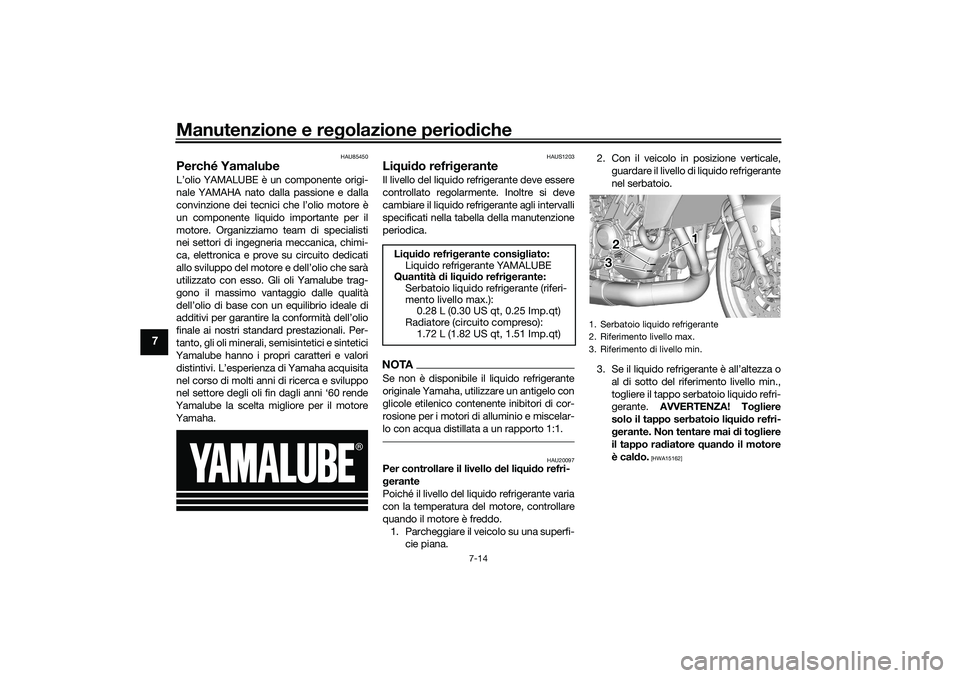 YAMAHA TRACER 900 2021 Manuale duso (in Italian) Manutenzione e regolazione perio diche
7-14
7
HAU85450
Perché YamalubeL’olio YAMALUBE è un componente origi-
nale YAMAHA nato dalla passione e dalla
convinzione dei tecnici che l’olio motore è
YAMAHA TRACER 900 2021 Manuale duso (in Italian) Manutenzione e regolazione perio diche
7-14
7
HAU85450
Perché YamalubeL’olio YAMALUBE è un componente origi-
nale YAMAHA nato dalla passione e dalla
convinzione dei tecnici che l’olio motore è