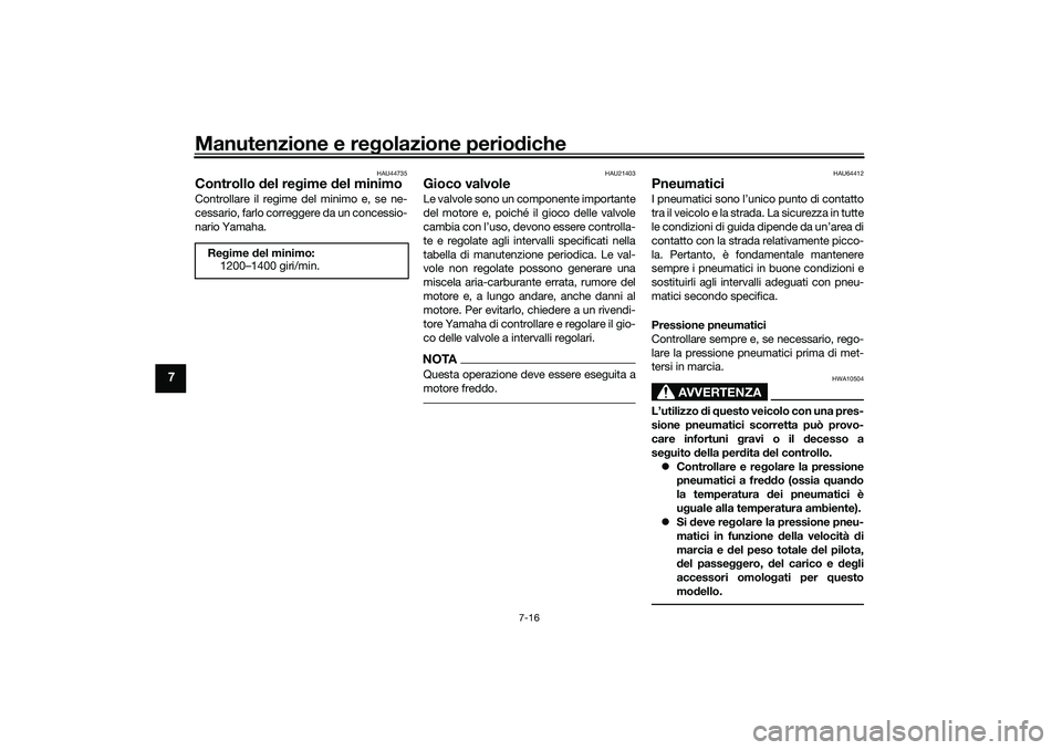 YAMAHA TRACER 900 2021 Manuale duso (in Italian) Manutenzione e regolazione perio diche
7-16
7
HAU44735
Controllo del re gime del minimoControllare il regime del minimo e, se ne-
cessario, farlo correggere da un concessio-
nario Yamaha.
HAU21403
G YAMAHA TRACER 900 2021 Manuale duso (in Italian) Manutenzione e regolazione perio diche
7-16
7
HAU44735
Controllo del re gime del minimoControllare il regime del minimo e, se ne-
cessario, farlo correggere da un concessio-
nario Yamaha.
HAU21403
G