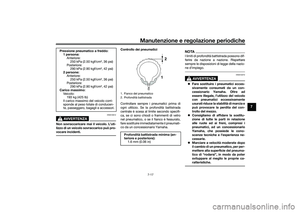 YAMAHA TRACER 900 2021 Manuale duso (in Italian) Manutenzione e regolazione periodiche
7-17
7
AVVERTENZA
HWA10512
Non sovraccaricare mai il veicolo. L’uti-
lizzo di un veicolo sovraccarico può pro-
vocare inci denti.
Controllo dei pneumatici
Co YAMAHA TRACER 900 2021 Manuale duso (in Italian) Manutenzione e regolazione periodiche
7-17
7
AVVERTENZA
HWA10512
Non sovraccaricare mai il veicolo. L’uti-
lizzo di un veicolo sovraccarico può pro-
vocare inci denti.
Controllo dei pneumatici
Co
