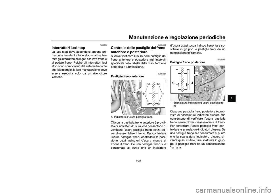 YAMAHA TRACER 900 2021 Manuale duso (in Italian) Manutenzione e regolazione periodiche
7-21
7
HAU36505
Interruttori luci stop La luce stop deve accendersi appena pri-
ma della frenata. La luce stop si attiva tra-
mite gli interruttori collegati alla YAMAHA TRACER 900 2021 Manuale duso (in Italian) Manutenzione e regolazione periodiche
7-21
7
HAU36505
Interruttori luci stop La luce stop deve accendersi appena pri-
ma della frenata. La luce stop si attiva tra-
mite gli interruttori collegati alla