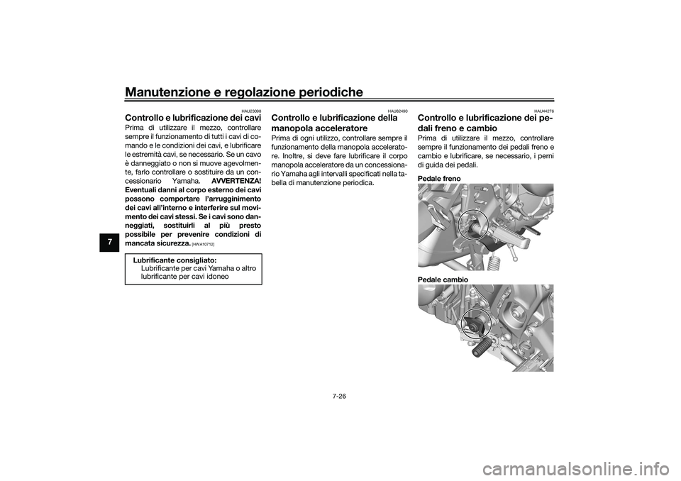 YAMAHA TRACER 900 2021 Manuale duso (in Italian) Manutenzione e regolazione perio diche
7-26
7
HAU23098
Controllo e lubrificazione dei caviPrima di utilizzare il mezzo, controllare
sempre il funzionamento di tutti i cavi di co-
mando e le condizion YAMAHA TRACER 900 2021 Manuale duso (in Italian) Manutenzione e regolazione perio diche
7-26
7
HAU23098
Controllo e lubrificazione dei caviPrima di utilizzare il mezzo, controllare
sempre il funzionamento di tutti i cavi di co-
mando e le condizion