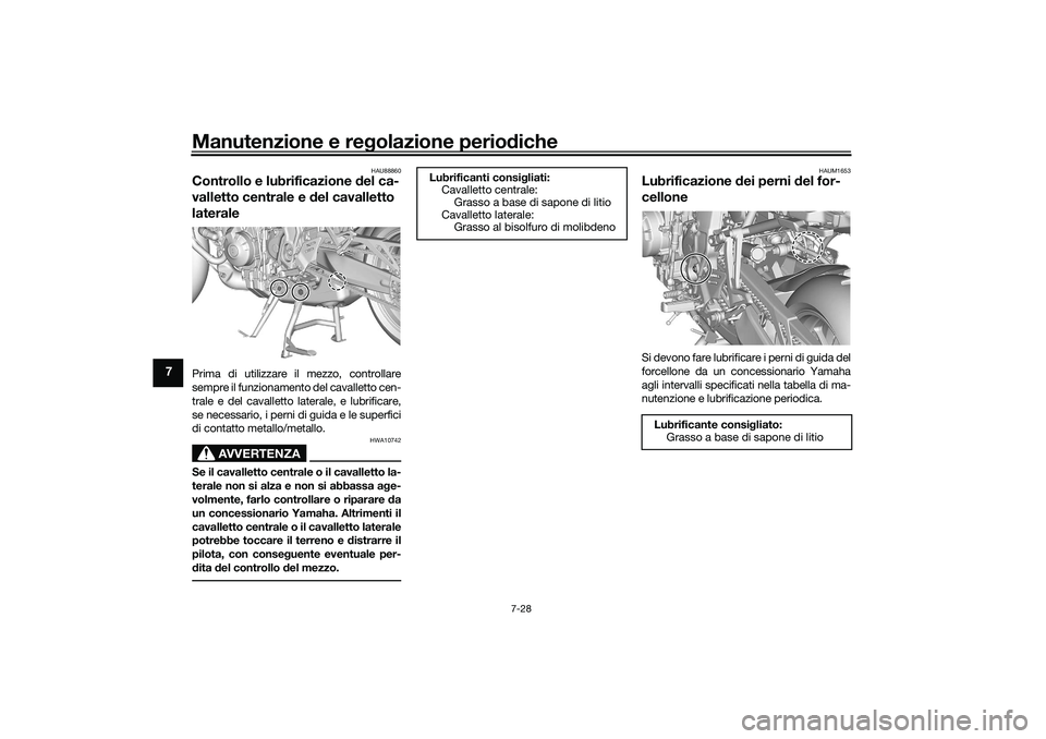 YAMAHA TRACER 900 2021 Manuale duso (in Italian) Manutenzione e regolazione perio diche
7-28
7
HAU88860
Controllo e lubrificazione d el ca-
valletto centrale e del cavalletto
lateralePrima di utilizzare il mezzo, controllare
sempre il funzionament YAMAHA TRACER 900 2021 Manuale duso (in Italian) Manutenzione e regolazione perio diche
7-28
7
HAU88860
Controllo e lubrificazione d el ca-
valletto centrale e del cavalletto
lateralePrima di utilizzare il mezzo, controllare
sempre il funzionament