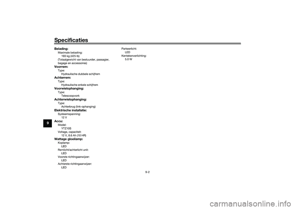 YAMAHA TRACER 900 2021  Instructieboekje (in Dutch) Specificaties
9-2
9
Beladin g:Maximale belasting:
193 kg (425 lb)
(Totaalgewicht van bestuurder, passagier, 
bagage en accessoires)Voorrem:Type: Hydraulische dubbele schijfremAchterrem:Type:Hydraulisc