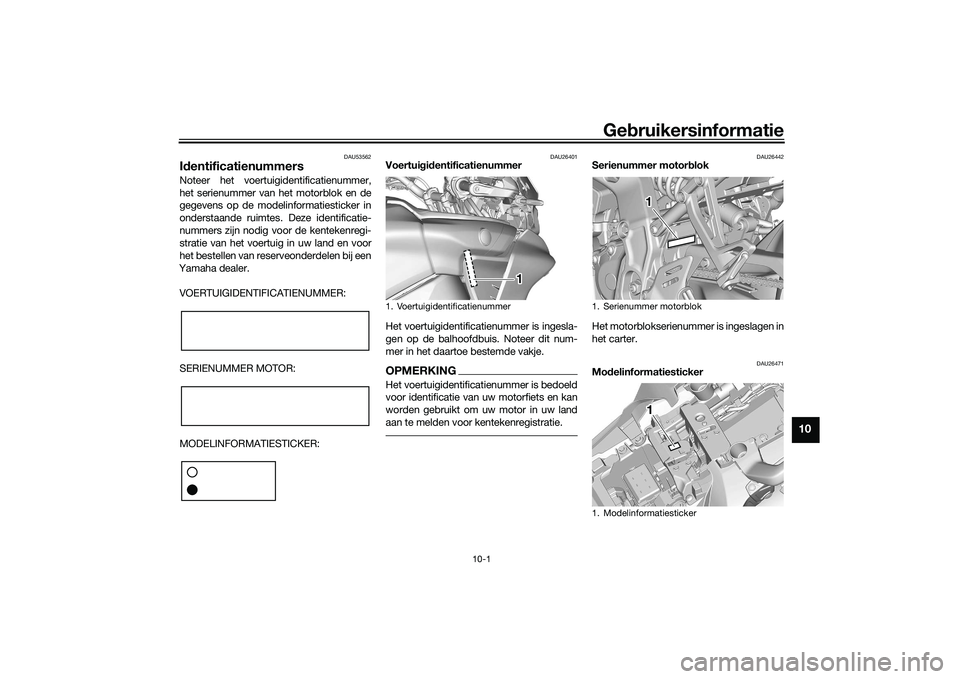 YAMAHA TRACER 900 2021  Instructieboekje (in Dutch) Gebruikersinformatie
10-1
10
DAU53562
Id entificatienummersNoteer het voertuigidentificatienummer,
het serienummer van het motorblok en de
gegevens op de modelinformatiesticker in
onderstaande ruimtes