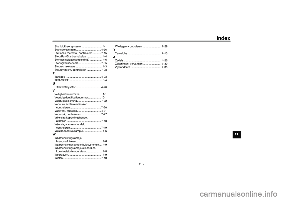 YAMAHA TRACER 900 2021  Instructieboekje (in Dutch) Index
11-2
11
Startblokkeersysteem............................. 4-1
Startspersysteem ................................. 4-36
Stationair toerental, controleren ........... 7-15
Stop/Run/Start-schakelaar
