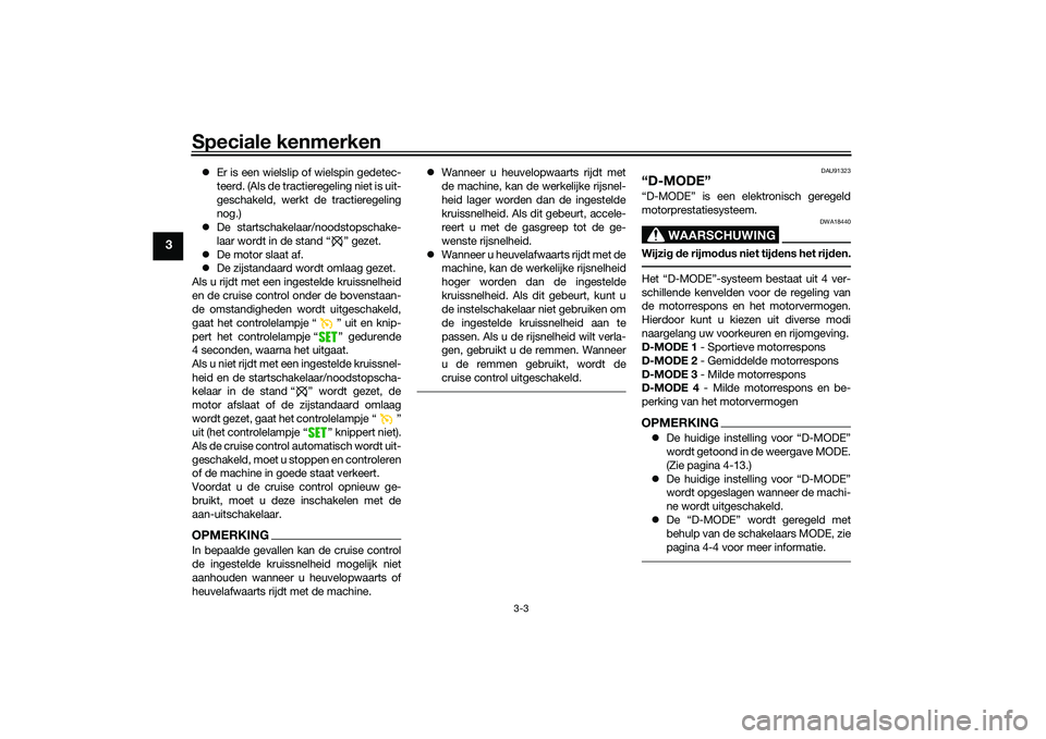 YAMAHA TRACER 900 2021 Instructieboekje (in Dutch) Speciale kenmerken
3-3
3
Er is een wielslip of wielspin gedetec-
teerd. (Als de tractieregeling niet is uit-
geschakeld, werkt de tractieregeling
nog.)
De startschakelaar/noodstopschake-
laar w YAMAHA TRACER 900 2021 Instructieboekje (in Dutch) Speciale kenmerken
3-3
3
Er is een wielslip of wielspin gedetec-
teerd. (Als de tractieregeling niet is uit-
geschakeld, werkt de tractieregeling
nog.)
De startschakelaar/noodstopschake-
laar w