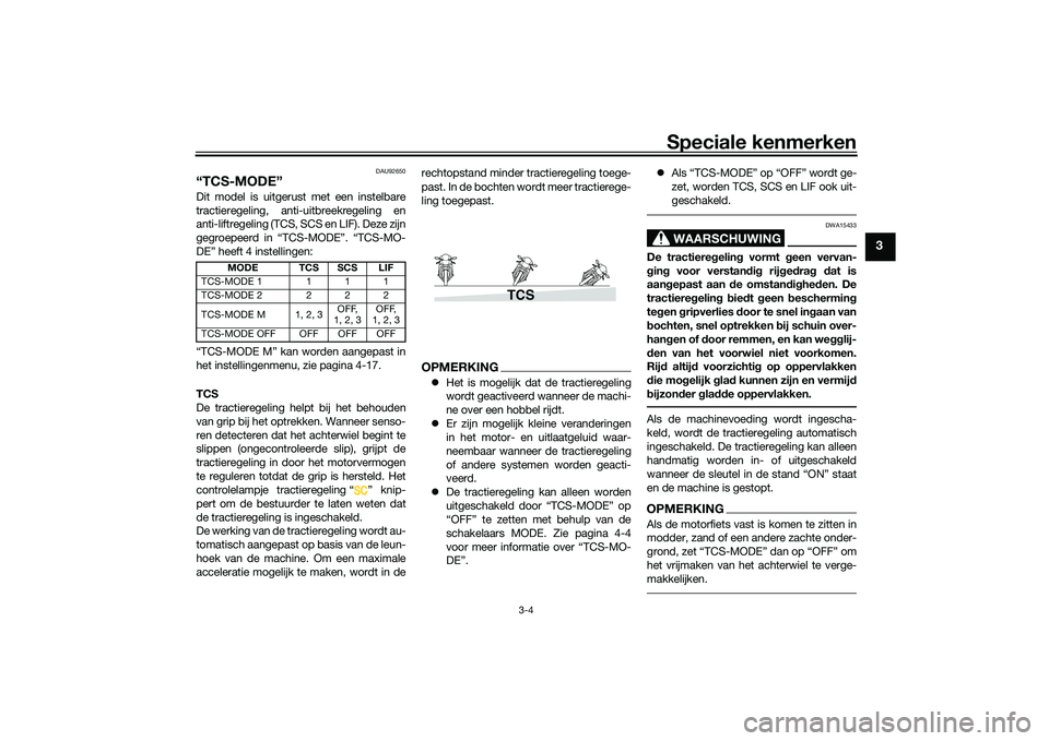 YAMAHA TRACER 900 2021  Instructieboekje (in Dutch) Speciale kenmerken
3-4
3
DAU92650
“TCS-MODE”Dit model is uitgerust met een instelbare
tractieregeling, anti-uitbreekregeling en
anti-liftregeling (TCS, SCS en LIF). Deze zijn
gegroepeerd in “TCS