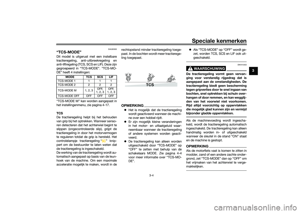 YAMAHA TRACER 900 2021 Instructieboekje (in Dutch) Speciale kenmerken
3-4
3
DAU92650
“TCS-MODE”Dit model is uitgerust met een instelbare
tractieregeling, anti-uitbreekregeling en
anti-liftregeling (TCS, SCS en LIF). Deze zijn
gegroepeerd in “TCS YAMAHA TRACER 900 2021 Instructieboekje (in Dutch) Speciale kenmerken
3-4
3
DAU92650
“TCS-MODE”Dit model is uitgerust met een instelbare
tractieregeling, anti-uitbreekregeling en
anti-liftregeling (TCS, SCS en LIF). Deze zijn
gegroepeerd in “TCS