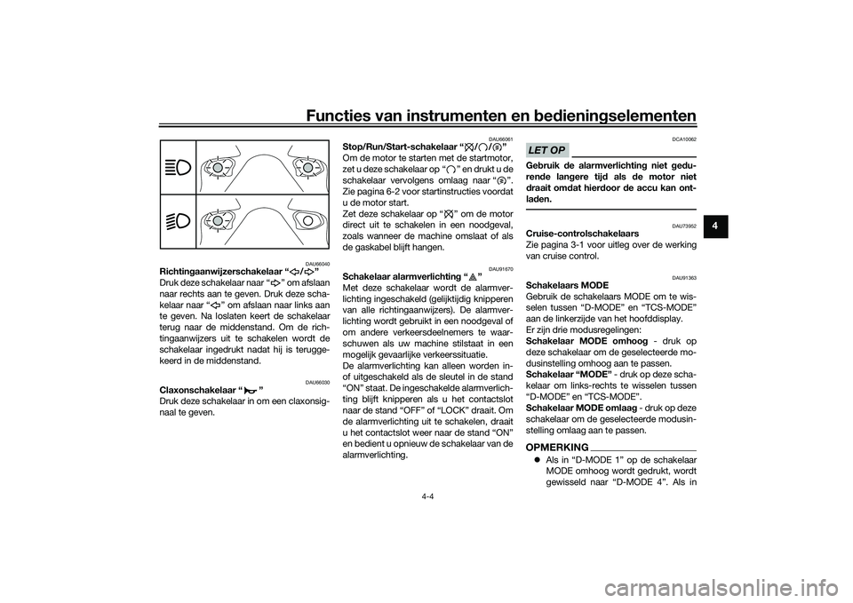 YAMAHA TRACER 900 2021  Instructieboekje (in Dutch) Functies van instrumenten en bed ienin gselementen
4-4
4
DAU66040
Richtin gaanwijzerschakelaar “ / ”
Druk deze schakelaar naar “ ” om afslaan
naar rechts aan te geven. Druk deze scha-
kelaar n