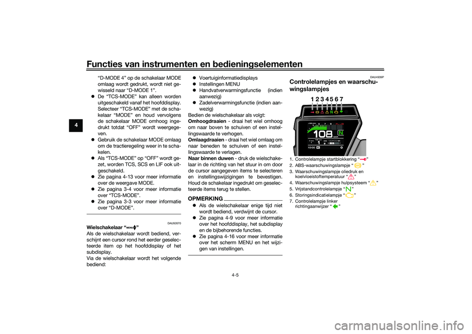 YAMAHA TRACER 900 2021 Instructieboekje (in Dutch) Functies van instrumenten en bed ienin gselementen
4-5
4
“D-MODE 4” op de schakelaar MODE
omlaag wordt gedrukt, wordt niet ge-
wisseld naar “D-MODE 1”.
De “TCS-MODE” kan alleen worden
YAMAHA TRACER 900 2021 Instructieboekje (in Dutch) Functies van instrumenten en bed ienin gselementen
4-5
4
“D-MODE 4” op de schakelaar MODE
omlaag wordt gedrukt, wordt niet ge-
wisseld naar “D-MODE 1”.
De “TCS-MODE” kan alleen worden