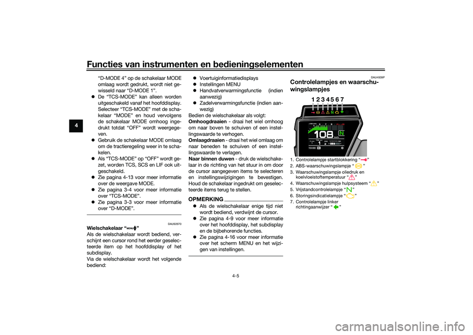 YAMAHA TRACER 900 2021  Instructieboekje (in Dutch) Functies van instrumenten en bed ienin gselementen
4-5
4
“D-MODE 4” op de schakelaar MODE
omlaag wordt gedrukt, wordt niet ge-
wisseld naar “D-MODE 1”.
 De “TCS-MODE” kan alleen worden
