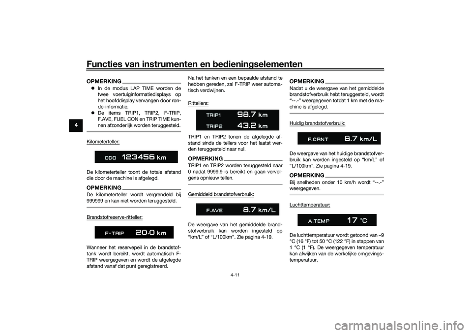 YAMAHA TRACER 900 2021 Instructieboekje (in Dutch) Functies van instrumenten en bed ienin gselementen
4-11
4
OPMERKING In de modus LAP TIME worden de
twee voertuiginformatiedisplays op
het hoofddisplay vervangen door ron-
de-informatie.
De item YAMAHA TRACER 900 2021 Instructieboekje (in Dutch) Functies van instrumenten en bed ienin gselementen
4-11
4
OPMERKING In de modus LAP TIME worden de
twee voertuiginformatiedisplays op
het hoofddisplay vervangen door ron-
de-informatie.
De item