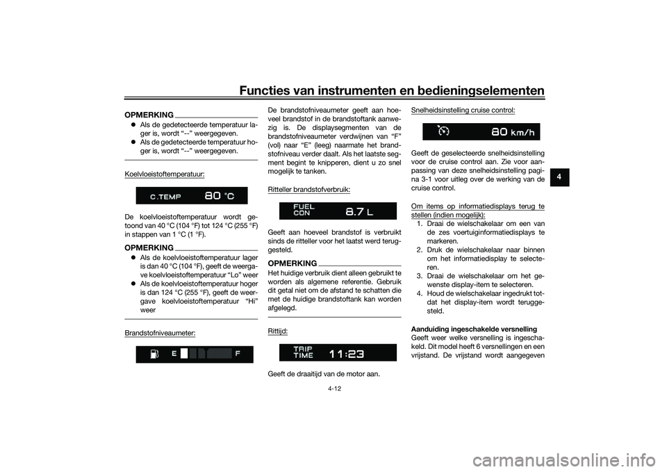 YAMAHA TRACER 900 2021 Instructieboekje (in Dutch) Functies van instrumenten en bed ienin gselementen
4-12
4
OPMERKING Als de gedetecteerde temperatuur la-
ger is, wordt “--” weergegeven.
Als de gedetecteerde temperatuur ho-
ger is, wordt YAMAHA TRACER 900 2021 Instructieboekje (in Dutch) Functies van instrumenten en bed ienin gselementen
4-12
4
OPMERKING Als de gedetecteerde temperatuur la-
ger is, wordt “--” weergegeven.
Als de gedetecteerde temperatuur ho-
ger is, wordt