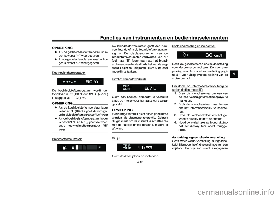 YAMAHA TRACER 900 2021  Instructieboekje (in Dutch) Functies van instrumenten en bed ienin gselementen
4-12
4
OPMERKING Als de gedetecteerde temperatuur la-
ger is, wordt “--” weergegeven.
 Als de gedetecteerde temperatuur ho-
ger is, wordt �