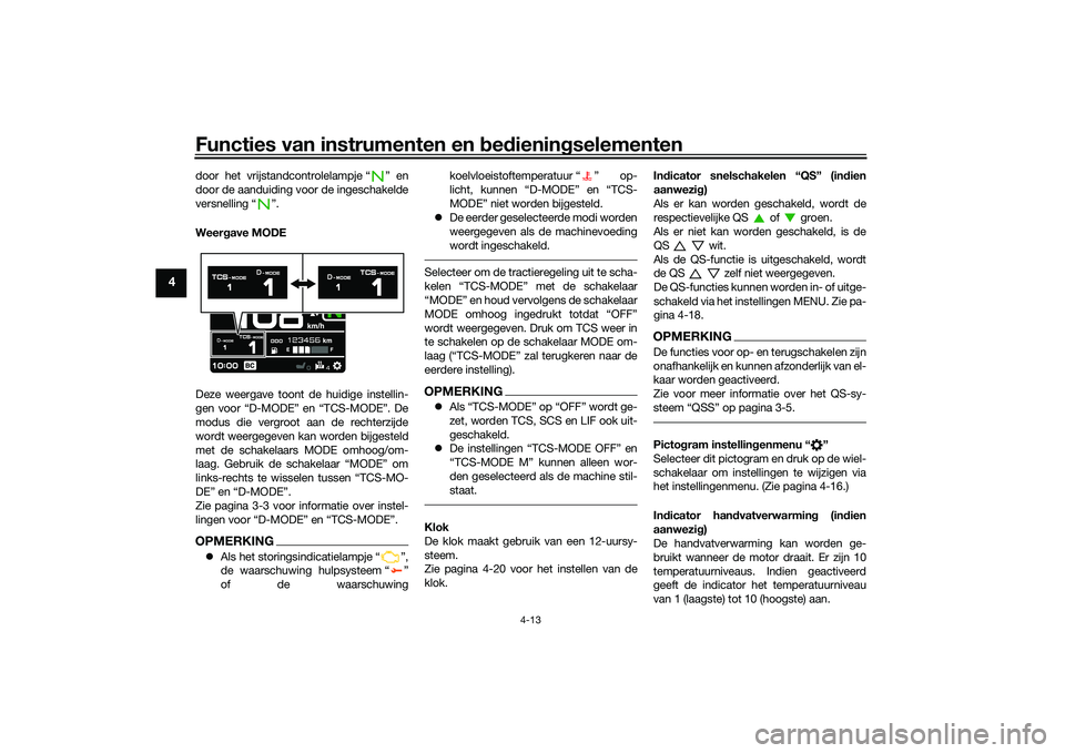 YAMAHA TRACER 900 2021  Instructieboekje (in Dutch) Functies van instrumenten en bed ienin gselementen
4-13
4
door het vrijstandcontrolelampje “ ” en
door de aanduiding voor de ingeschakelde
versnelling “ ”.
Weer gave MODE
Deze weergave toont d