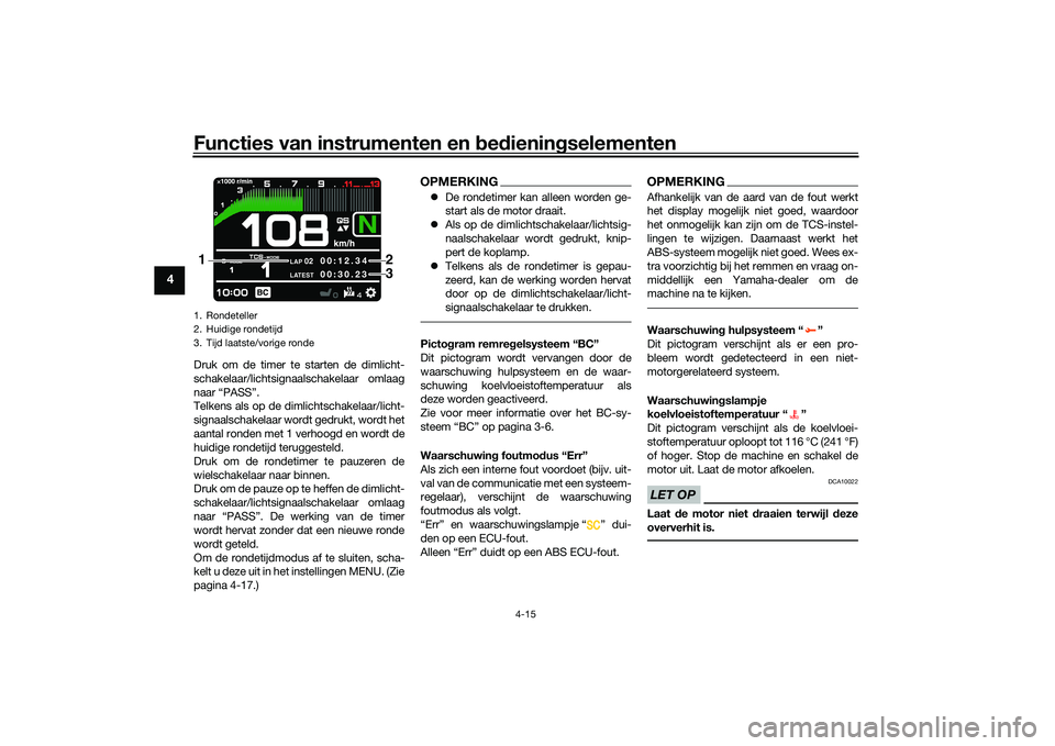 YAMAHA TRACER 900 2021 Instructieboekje (in Dutch) Functies van instrumenten en bed ienin gselementen
4-15
4
Druk om de timer te starten de dimlicht-
schakelaar/lichtsignaalschakelaar omlaag
naar “PASS”.
Telkens als op de dimlichtschakelaar/licht- YAMAHA TRACER 900 2021 Instructieboekje (in Dutch) Functies van instrumenten en bed ienin gselementen
4-15
4
Druk om de timer te starten de dimlicht-
schakelaar/lichtsignaalschakelaar omlaag
naar “PASS”.
Telkens als op de dimlichtschakelaar/licht-
